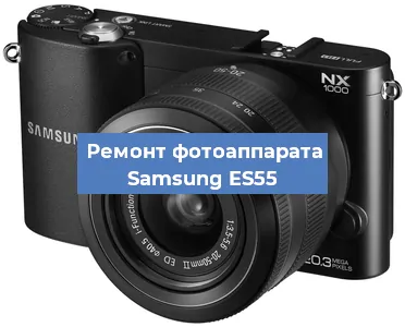 Ремонт фотоаппарата Samsung ES55 в Москве